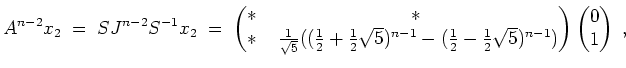 $ \mbox{$\displaystyle
A^{n-2} x_2 \;=\; SJ^{n-2}S^{-1}x_2 \;=\;
\begin{pmatri...
...1}{2}\sqrt{5})^{n-1})
\end{pmatrix}
\begin{pmatrix}0 \\  1\end{pmatrix}\; ,
$}$
