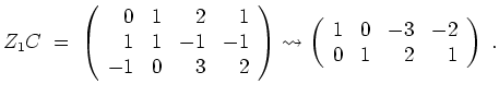$ \mbox{$\displaystyle
Z_1C\;=\; \left(\begin{array}{rrrr} 0 & 1 & 2 & 1\\
1...
...t(\begin{array}{rrrr} 1 & 0 &-3 &-2\\
0 & 1 & 2 & 1
\end{array}\right)\;.
$}$