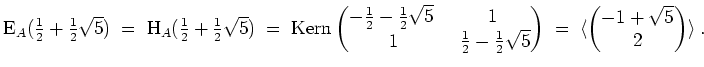 $ \mbox{$\displaystyle
\text{E}_A({\textstyle\frac{1}{2} + \frac{1}{2}\sqrt{5}}...
...matrix}\;=\; \langle\begin{pmatrix}-1+\sqrt{5} \\  2\end{pmatrix}\rangle\; .
$}$