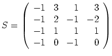 $ \mbox{$S =
\left(
\begin{array}{rrrr}
-1 & 3 & 1 & 3 \\
-1 & 2 & -1 & -2 \\
-1 & 1 & 1 & 1 \\
-1 & 0 & -1 & 0 \\
\end{array}\right)$}$