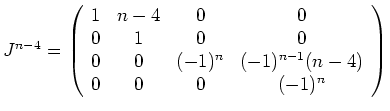 $ \mbox{$J^{n - 4} =
\left(
\begin{array}{cccc}
1 & n-4 & 0 & 0 \\
0 & 1 & ...
...0 & (-1)^n & (-1)^{n-1}(n-4) \\
0 & 0 & 0 & (-1)^n \\
\end{array}\right)$}$
