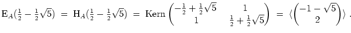 $ \mbox{$\displaystyle
\text{E}_A({\textstyle\frac{1}{2} - \frac{1}{2}\sqrt{5}}...
...pmatrix}\;=\; \langle\begin{pmatrix}-1-\sqrt{5}\\  2\end{pmatrix}\rangle\; .
$}$