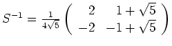 $ \mbox{$S^{-1} = \frac{1}{4\sqrt{5}}
\left(\begin{array}{rr}2 & 1+\sqrt{5}\\  -2& -1+\sqrt{5}\end{array}\right)$}$