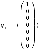 $ \mbox{$\displaystyle
\underline{y}_3 \; =\; ( \left(
\begin{array}{r}
1 \\
0 \\
0 \\
0 \\
0 \\
0 \\
0 \\
\end{array}\right) )
$}$