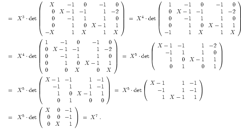 $ \mbox{$\displaystyle
\begin{array}{rcl}
&=& X^3\cdot\det\left(\begin{array}{r...
...0 & -1 \\
0 & X & 1 \\
\end{array}\right)
\;=\; X^7\; . \\
\end{array}$}$
