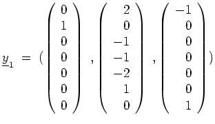 $ \mbox{$\displaystyle
\underline{y}_1 \; =\; (
\left(
\begin{array}{r}
0 \\  ...
...y}{r}
-1 \\
0 \\
0 \\
0 \\
0 \\
0 \\
1 \\
\end{array}\right) )
$}$