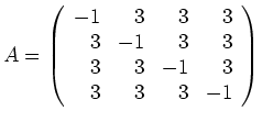 $ \mbox{$A= \left(\begin{array}{rrrr} -1& 3& 3& 3 \\
3& -1& 3& 3 \\
3& 3& -1& 3 \\
3& 3& 3& -1 \\
\end{array}\right)$}$