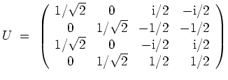 $ \mbox{$\displaystyle
U \;=\;
\left(\begin{array}{ccrr}
1/\sqrt{2} & 0 & \mat...
...i}/2 & \mathrm{i}/2 \\
0 & 1/\sqrt{2} & 1/2 & 1/2 \\
\end{array}\right)
$}$