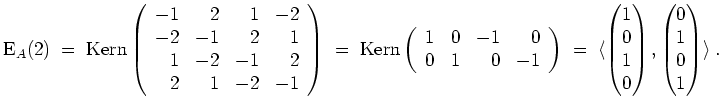 $ \mbox{$\displaystyle
\text{E}_A(2) \;=\; \text{Kern}\left(\begin{array}{rrrr}...
...  1\\  0\end{pmatrix},\begin{pmatrix}0\\  1\\  0\\  1\end{pmatrix}\rangle\;.
$}$