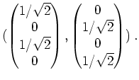 $ \mbox{$\displaystyle
(\begin{pmatrix}1/\sqrt{2}\\  0\\  1/\sqrt{2}\\  0\end{pmatrix},\begin{pmatrix}0\\  1/\sqrt{2}\\  0\\  1/\sqrt{2}\end{pmatrix})\;.
$}$