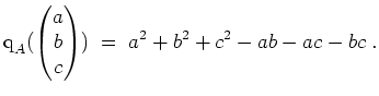 $ \mbox{$\displaystyle
\text{q}_A(\begin{pmatrix}a\\  b\\  c\end{pmatrix}) \;=\; a^2+b^2+c^2-ab-ac-bc \;.
$}$