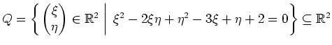 $ \mbox{$Q = \left\{\left. \begin{pmatrix}\xi \\  \eta\end{pmatrix}\in\mathbb{R}...
...xi^2 - 2\xi\eta + \eta^2 - 3\xi + \eta + 2 = 0\right\} \subseteq \mathbb{R}^2$}$