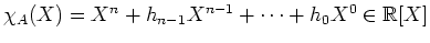 $ \mbox{$\chi_A(X) = X^n + h_{n-1} X^{n-1} + \cdots + h_0 X^0\in\mathbb{R}[X]$}$