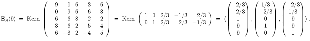 $ \mbox{$\displaystyle
\text{E}_A(0)
\;=\; \text{Kern }\left(\begin{array}{rrr...
...nd{pmatrix},\begin{pmatrix}-2/3\\  1/3\\  0\\  0\\  1\end{pmatrix}\rangle\;.
$}$