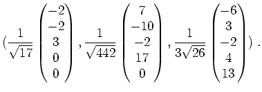 $ \mbox{$\displaystyle
(\frac{1}{\sqrt{17}}\begin{pmatrix}-2\\  -2\\  3\\  0\\ ...
...\frac{1}{3\sqrt{26}}\begin{pmatrix}-6\\  3\\  -2\\  4\\  13\end{pmatrix})\;.
$}$
