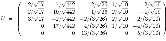 $ \mbox{$\displaystyle
U \;=\; \left(\begin{array}{rrrrr}
-2/\sqrt{17}& 7/\sq...
...10})\\
0 & 0 & 13/(3\sqrt{26})& 0 & 5/(3\sqrt{10})\\
\end{array}\right)
$}$