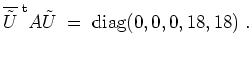 $ \mbox{$\displaystyle
\overline{\tilde{U}}^{\;\text{t}} A\tilde{U} \;=\; \text{diag}(0,0,0,18,18)\;.
$}$