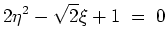 $ \mbox{$\displaystyle
2\eta^2 - \sqrt{2} \xi + 1 \;=\; 0
$}$