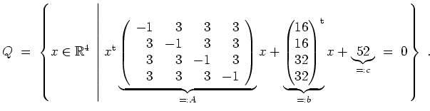 $ \mbox{$\displaystyle
Q \;=\; \left\{ x\in\mathbb{R}^4 \;\left\vert\; x^\text{...
...atrix}^\text{t}}_{=:b} x + \underbrace{52}_{=:c} \;=\; 0
\right.\right\}\;.
$}$