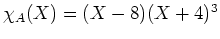$ \mbox{$\chi_A(X)=(X-8)(X+4)^3$}$