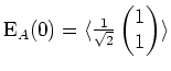 $ \mbox{$\text{E}_A(0) = \langle\frac{1}{\sqrt{2}}\begin{pmatrix}1 \\  1\end{pmatrix}\rangle$}$