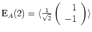 $ \mbox{$\text{E}_A(2) = \langle\frac{1}{\sqrt{2}}\left(\begin{array}{r}1 \\  -1\end{array}\right)\rangle$}$