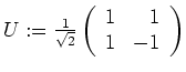 $ \mbox{$U := \frac{1}{\sqrt{2}}\left(\begin{array}{rr}1&1\\  1&-1\end{array}\right)$}$