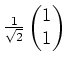 $ \mbox{$\frac{1}{\sqrt{2}}\begin{pmatrix}1 \\  1\end{pmatrix}$}$