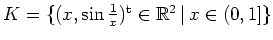 $ \mbox{$K=\{(x,\sin\frac{1}{x})^\text{t}\in\mathbb{R}^2\,\vert\, x\in(0,1]\} $}$