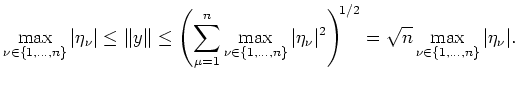 $ \mbox{$\displaystyle
\max\limits_{\nu\in\{1,\dots,n\}} \vert \eta_\nu \vert ...
...\! 1/2} =
\sqrt{n} \max\limits_{\nu\in\{1,\dots,n\}} \vert \eta_\nu \vert.
$}$