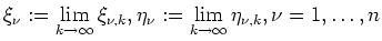 $ \mbox{$\xi_\nu := \lim\limits_{k \to \infty} \xi_{\nu,k},
\eta_\nu := \lim\limits_{k \to \infty} \eta_{\nu,k}, \nu = 1, \ldots, n$}$