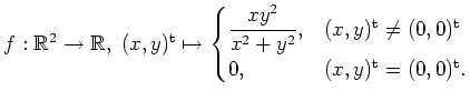 $ \mbox{$f:\mathbb{R}^2 \to \mathbb{R}, \; (x,y)^\text{t} \mapsto
\begin{cases...
...} \neq (0,0)^\text{t}\\
0, & (x,y)^\text{t} = (0,0)^\text{t}.
\end{cases}$}$