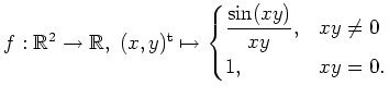 $ \mbox{$f:\mathbb{R}^2 \to \mathbb{R}, \; (x,y)^\text{t} \mapsto
\begin{cases}
\dfrac{\sin(x y)}{xy}, & xy \neq 0\\
1, & xy = 0.
\end{cases}$}$