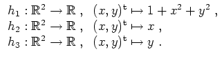 $ \mbox{$\displaystyle
\begin{array}{l}
h_1: \mathbb{R}^2 \to \mathbb{R}\; , \...
...\mathbb{R}^2 \to \mathbb{R}\; , \;\; (x,y)^\text{t} \mapsto y\; .
\end{array}$}$