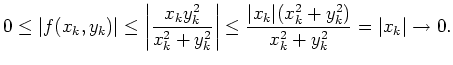 $ \mbox{$\displaystyle
0 \leq \vert f(x_k,y_k) \vert \leq
\left\vert \dfrac{...
...eq \dfrac{\vert x_k\vert (x_k^2+y_k^2)}{x_k^2+y_k^2} = \vert x_k\vert \to 0.
$}$