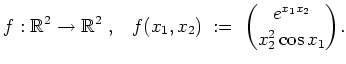 $ \mbox{$\displaystyle
f:\mathbb{R}^2 \to \mathbb{R}^2\; , \;\;\; f(x_1, x_2) \; :=\; {e^{x_1 x_2} \choose x_2^2 \cos x_1}.
$}$