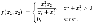 $ \mbox{$\displaystyle
f(x_1,x_2) := \begin{cases}
\dfrac{x_1^2 x_2}{x_1^4 + x_2^2}, & x_1^4 + x_2^2 > 0\\
0, & \text{sonst.}
\end{cases}$}$