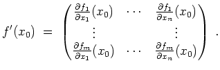 $ \mbox{$\displaystyle
f'(x_0) \;=\; \begin{pmatrix}\frac{\partial f_1}{\partia...
..._1}(x_0) & \cdots & \frac{\partial f_m}{\partial x_n}(x_0)
\end{pmatrix}\;.
$}$