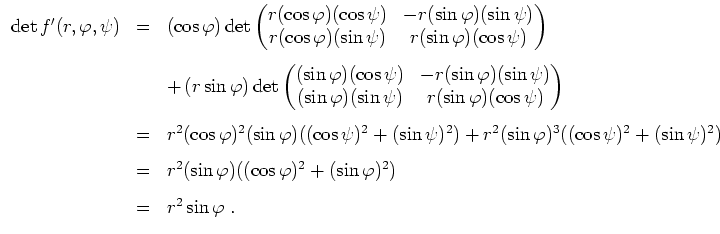 $ \mbox{$\displaystyle
\begin{array}{rcl}
\det f'(r,\varphi,\psi) & = &
(\co...
...2 + (\sin\varphi)^2)\vspace{3mm}\\
& = & r^2 \sin\varphi\; .
\end{array} $}$