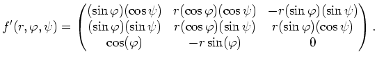 $ \mbox{$\displaystyle
f'(r,\varphi,\psi) =
\begin{pmatrix}
(\sin\varphi) (...
...rphi) (\cos\psi)\\
\cos(\varphi) & - r \sin(\varphi) & 0
\end{pmatrix}.
$}$