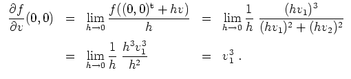 $ \mbox{$\displaystyle
\begin{array}{rclcl}
\dfrac{\partial f}{\partial v}(0,0)...
...\limits_{h\to 0}\dfrac{1}{h}\;\dfrac{h^3 v_1^3}{h^2}
&=& v_1^3\;.
\end{array}$}$