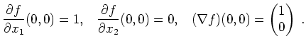 $ \mbox{$\displaystyle
\dfrac{\partial f}{\partial x_1}(0,0)=1,\;\;\; \dfrac{\p...
...ial x_2}(0,0)=0,\;\;\;
(\nabla f)(0,0)=\begin{pmatrix}1\\  0\end{pmatrix}\;.$}$