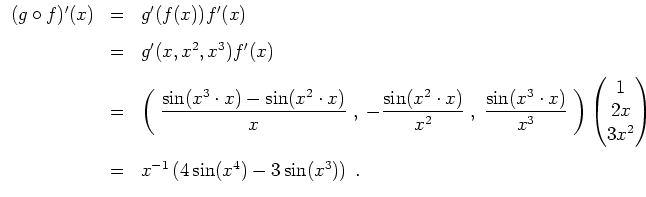 $ \mbox{$\displaystyle
\begin{array}{rcl}
(g\circ f)'(x)
& = & g'(f(x)) f'(x) ...
...mm}\\
& = & x^{-1}\left(4\sin(x^4) - 3\sin(x^3)\right) \; .\\
\end{array}$}$
