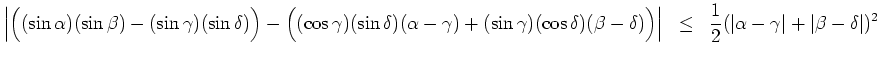 $ \mbox{$\displaystyle
\Big\vert\Big((\sin\alpha)(\sin\beta)-(\sin\gamma)(\sin\...
...;\le\;\; \frac{1}{2}(\vert\alpha - \gamma\vert + \vert\beta - \delta\vert)^2
$}$