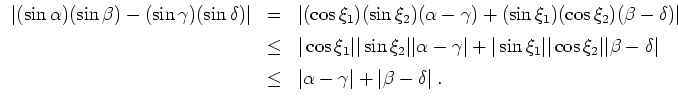 $ \mbox{$\displaystyle
\begin{array}{rcl}
\vert(\sin\alpha)(\sin\beta)-(\sin\ga...
...2mm}\\
&\le & \vert\alpha-\gamma\vert+\vert\beta-\delta\vert\;.
\end{array}$}$