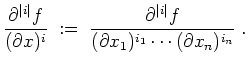 $ \mbox{$\displaystyle
\dfrac{\partial^{\vert i\vert} f}{(\partial x)^i} \; :=\...
...artial^{\vert i\vert} f}{(\partial x_1)^{i_1}\cdots(\partial x_n)^{i_n}}\; .
$}$