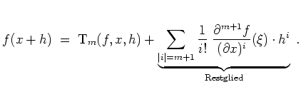 $ \mbox{$\displaystyle
f(x+h) \;=\; \text{T}_m(f,x,h) + \underbrace{\sum_{\vert...
...al^{m+1} f}{(\partial x)^i}(\xi)\cdot h^i}_{\text{\scriptsize Restglied}}\;.
$}$
