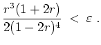 $ \mbox{$\displaystyle
\frac{r^3(1 + 2r)}{2(1 - 2r)^4} \; < \; \varepsilon\; .
$}$
