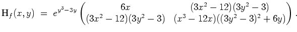 $ \mbox{$\displaystyle
\text{H}_f(x,y) \; = \;
e^{y^3 - 3 y}
\begin{pmatrix}...
...(3 x^2 - 12) (3 y^2 -3) & (x^3 - 12 x) ( (3 y^2 -3)^2 + 6y )
\end{pmatrix}.
$}$