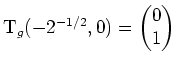 $ \mbox{$\text{T}_g(-2^{-1/2},0) = \begin{pmatrix}0 \\  1\end{pmatrix}$}$